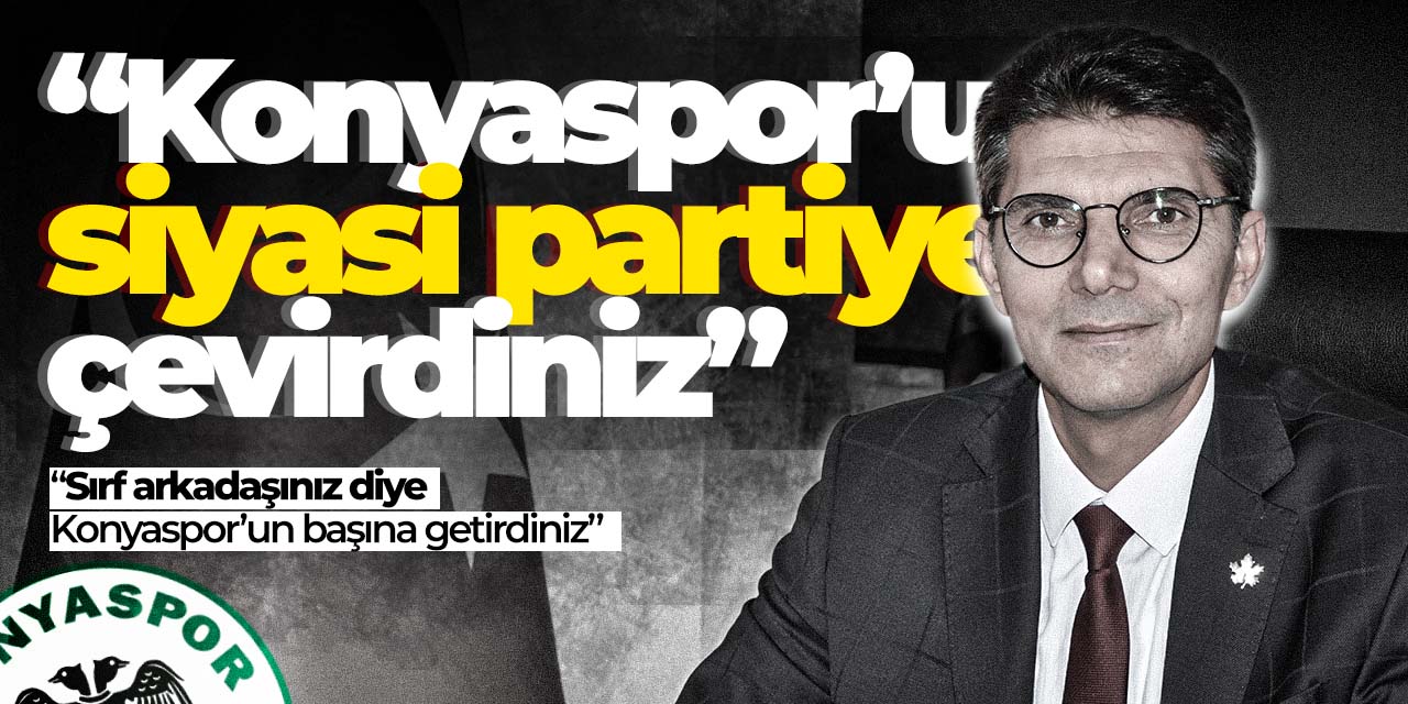 İl Başkanı Arslan: Sırf arkadaşınız diye Konyaspor'a başkan...