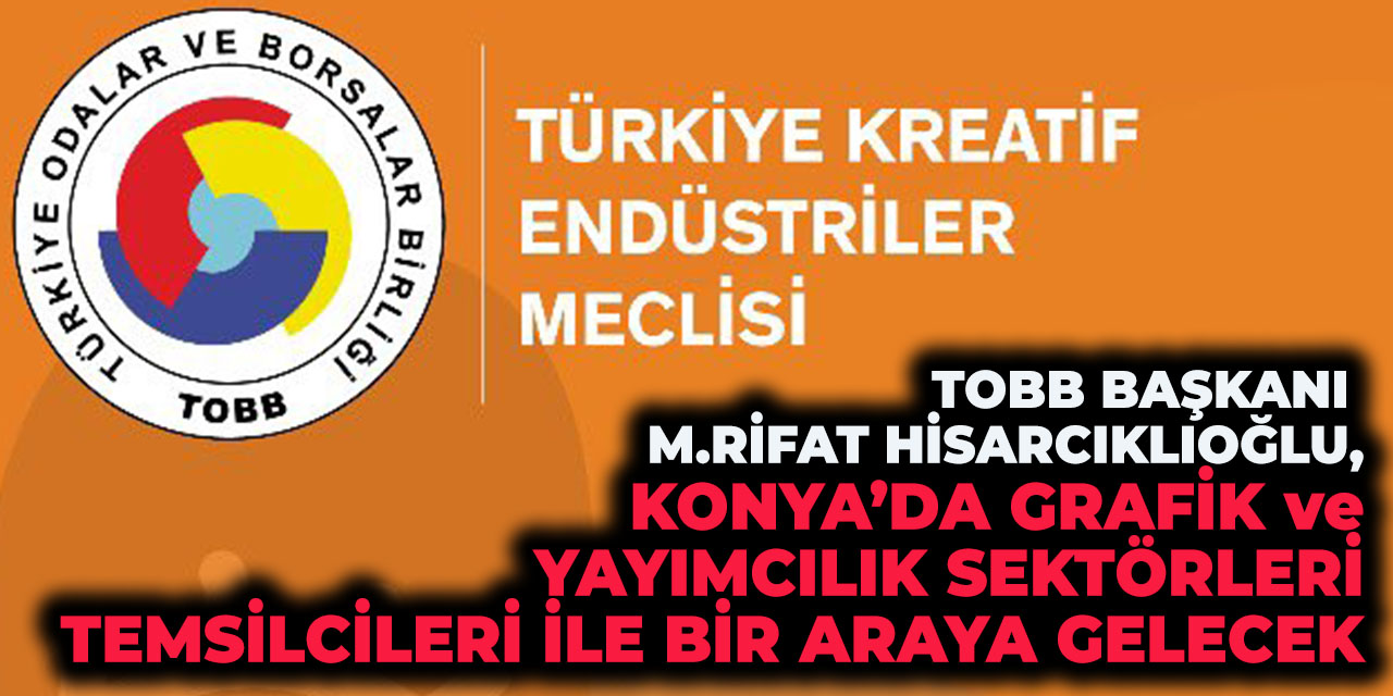 Konya’da Grafik ve Yayımcılık Sektörleri Temsilcileri ile Bir Araya Gelecek