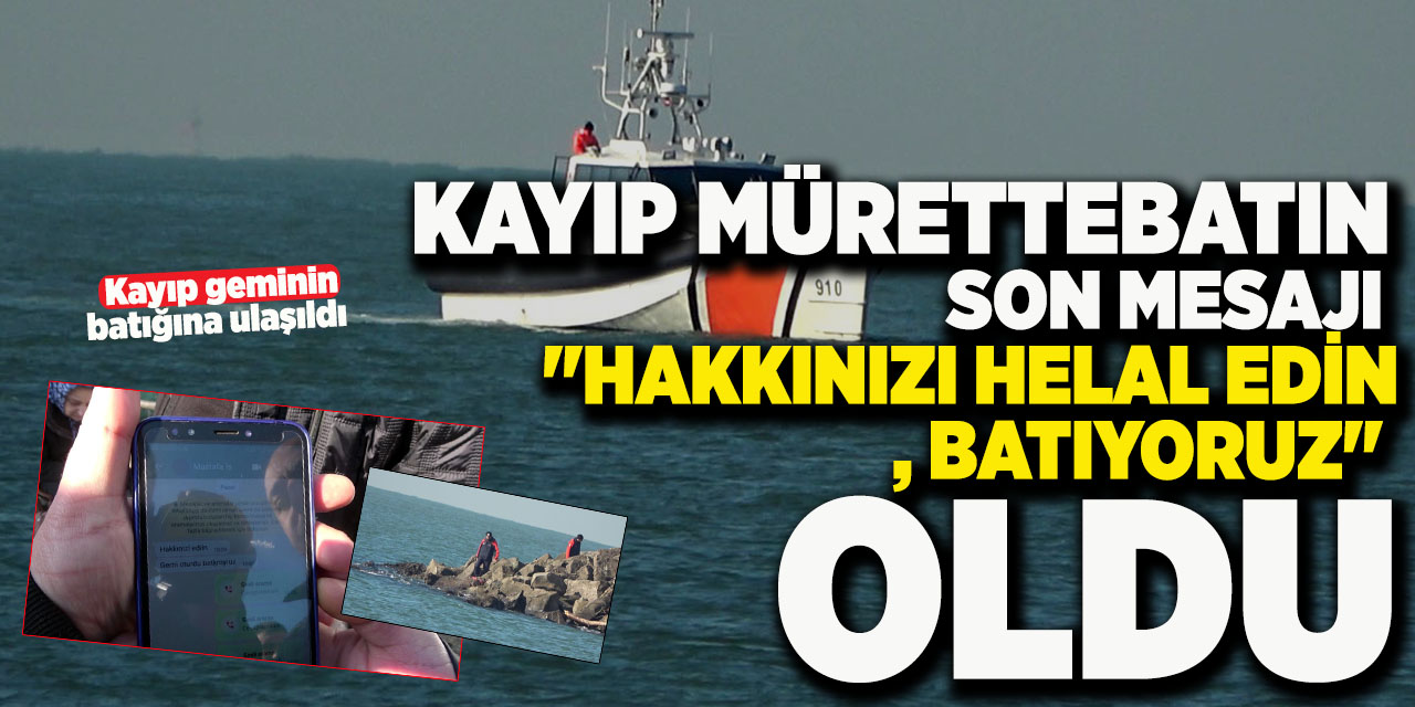 Kayıp mürettebatın son mesajı ''Hakkınızı helal edin, batıyoruz'' oldu