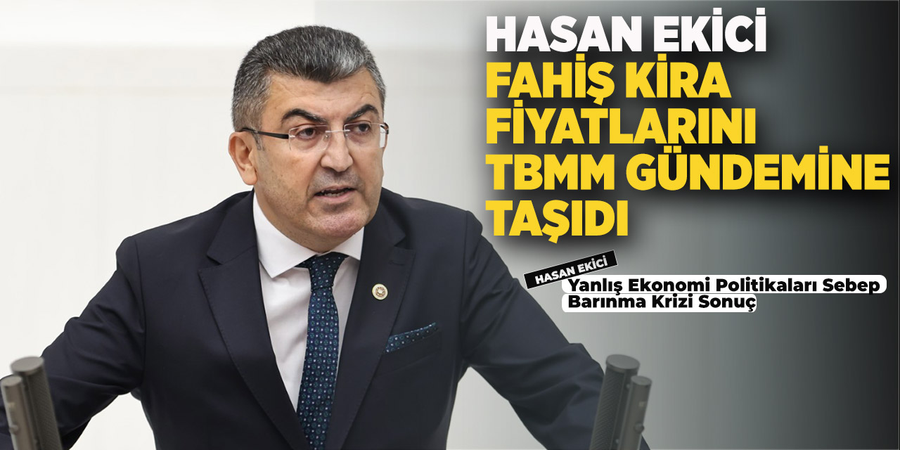 Hasan Ekici Fahiş Kira Fiyatlarını TBMM Gündemine Taşıdı