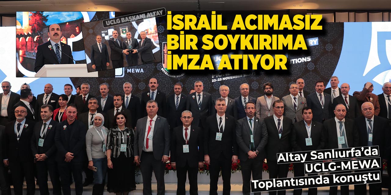 UCLG Başkanı Altay: “İsrail Acımasız Bir Soykırıma İmza Atıyor”