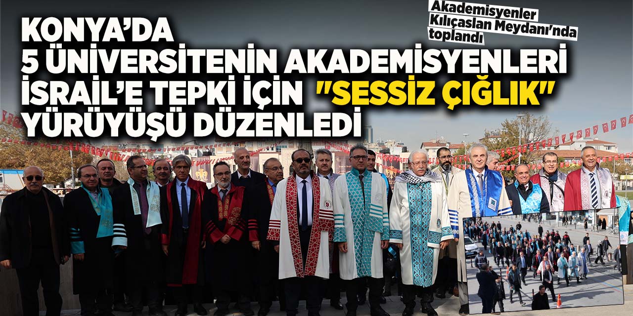 Konya’da 5 üniversitenin akademisyenleri İsrail’e tepki için "sessiz çığlık" yürüyüşü düzenledi