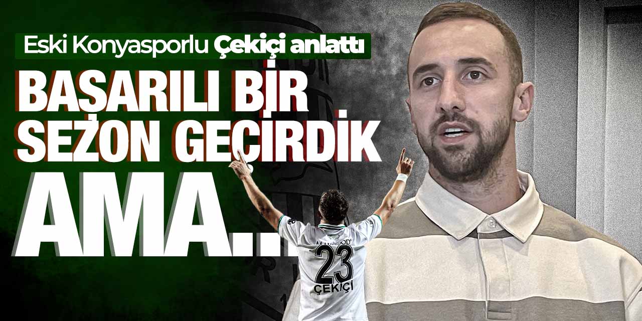 Eski Konyasporlu Çekiçi: Başarılı bir sezon geçirdik ama...