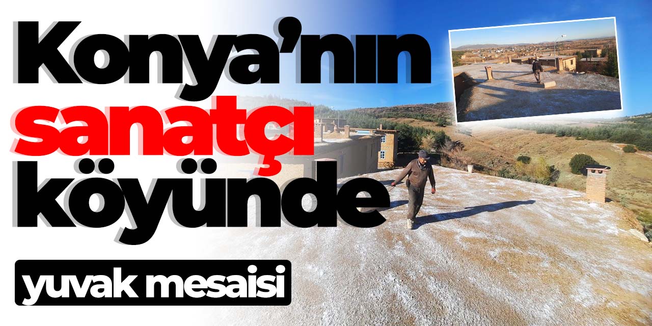 Konya'nın sanatçı köyünde kışa hazırlanıyorlar