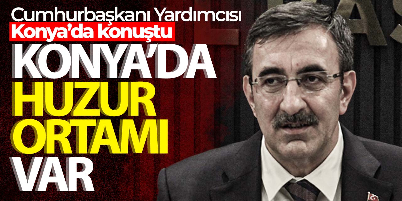 Yılmaz: "Konya'da huzur ortamı var"