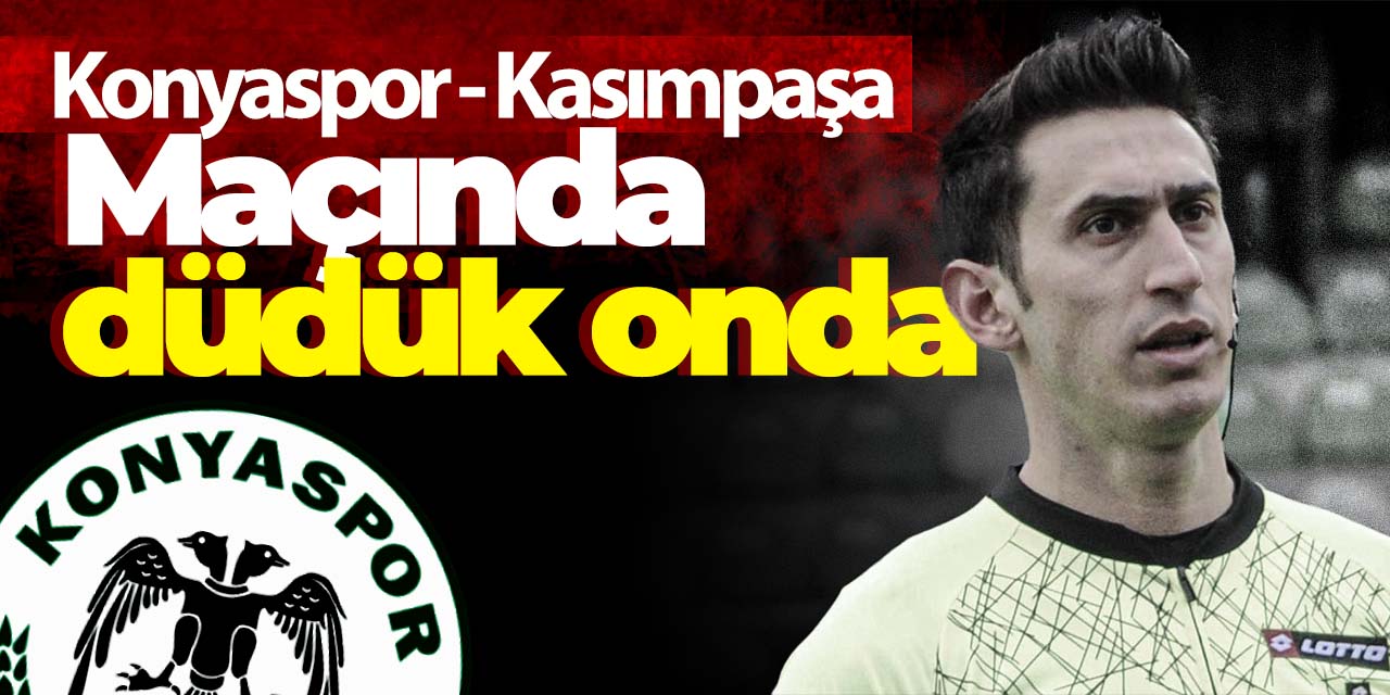 Konyaspor- Kasımpaşa maçında düdük onda!