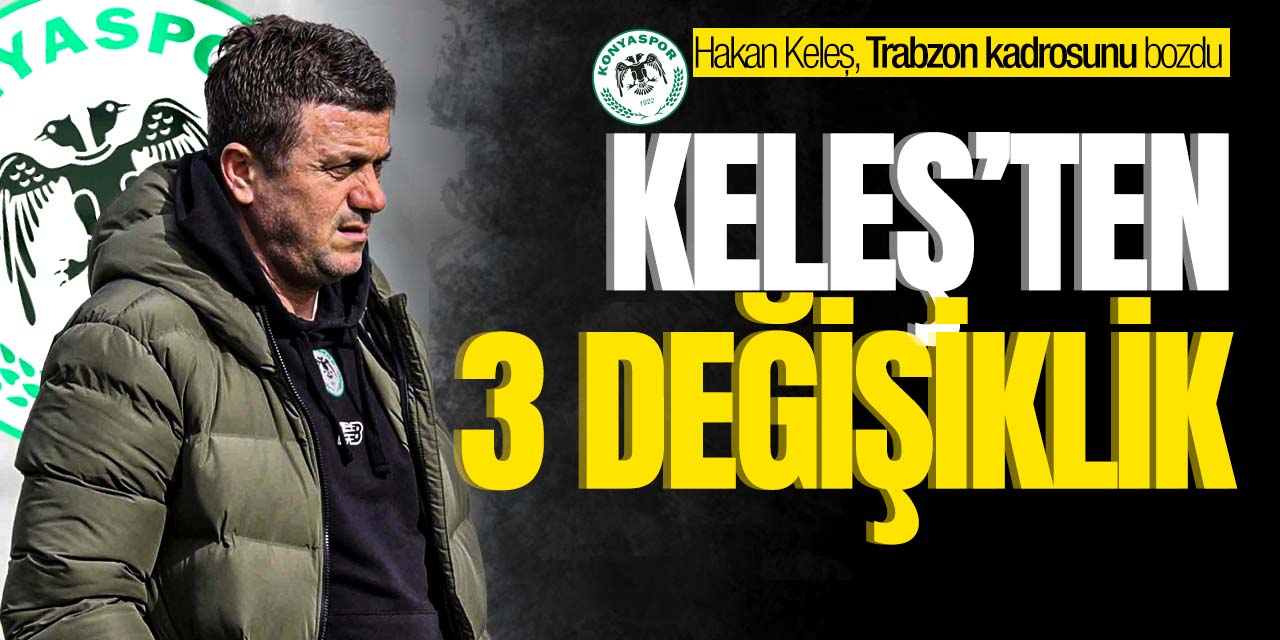 Hakan Keleş'ten 3 değişiklik! Kadro açıklandı