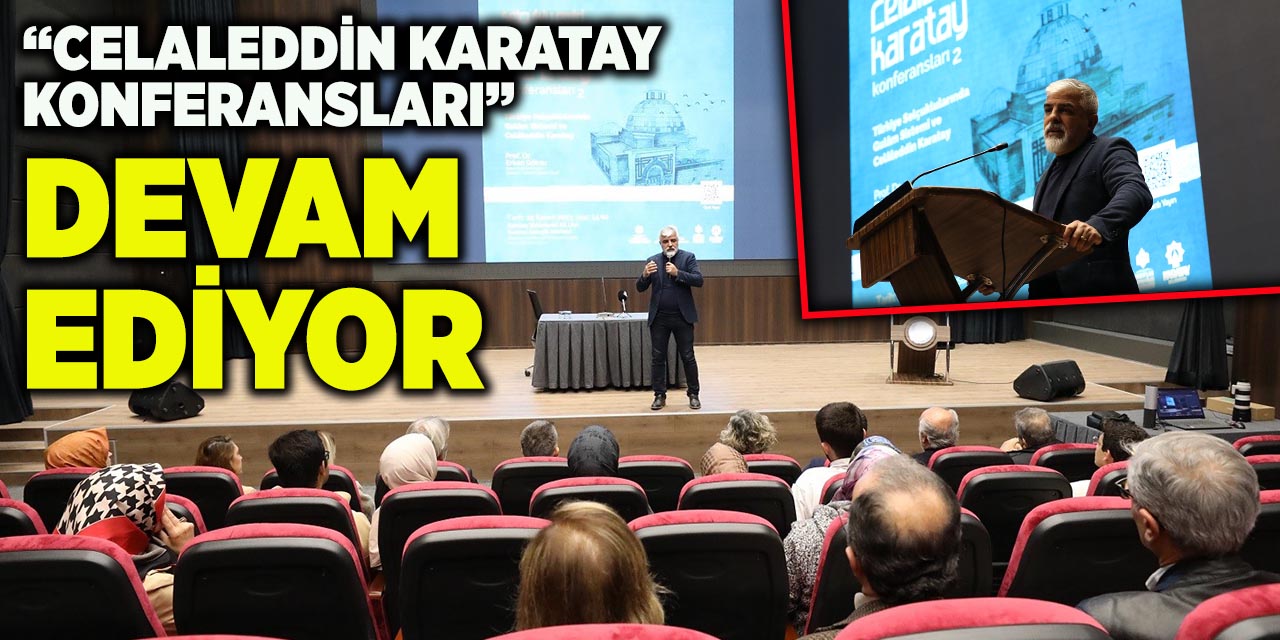 “Celaleddin Karatay Konferansları” Devam Ediyor