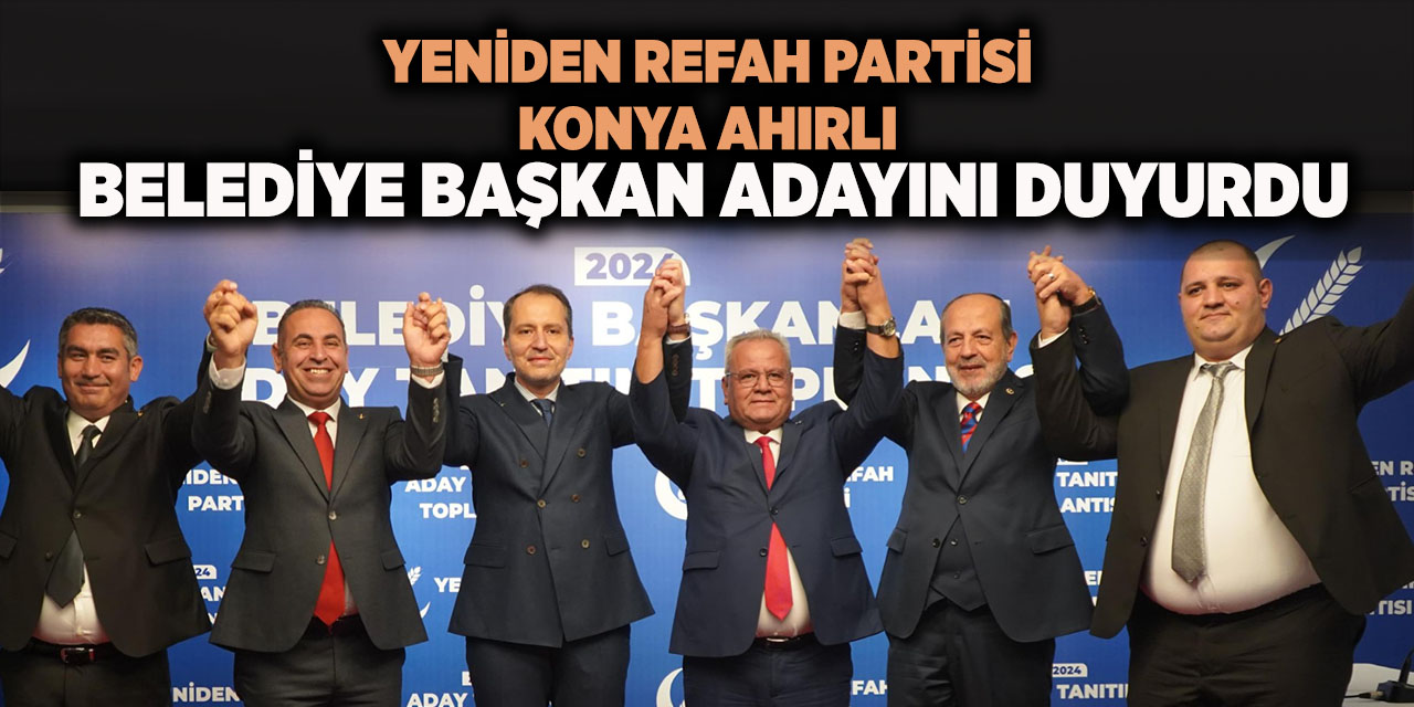 Yeniden Refah Partisi Konya Ahırlı Belediye Başkan Adayını Duyurdu