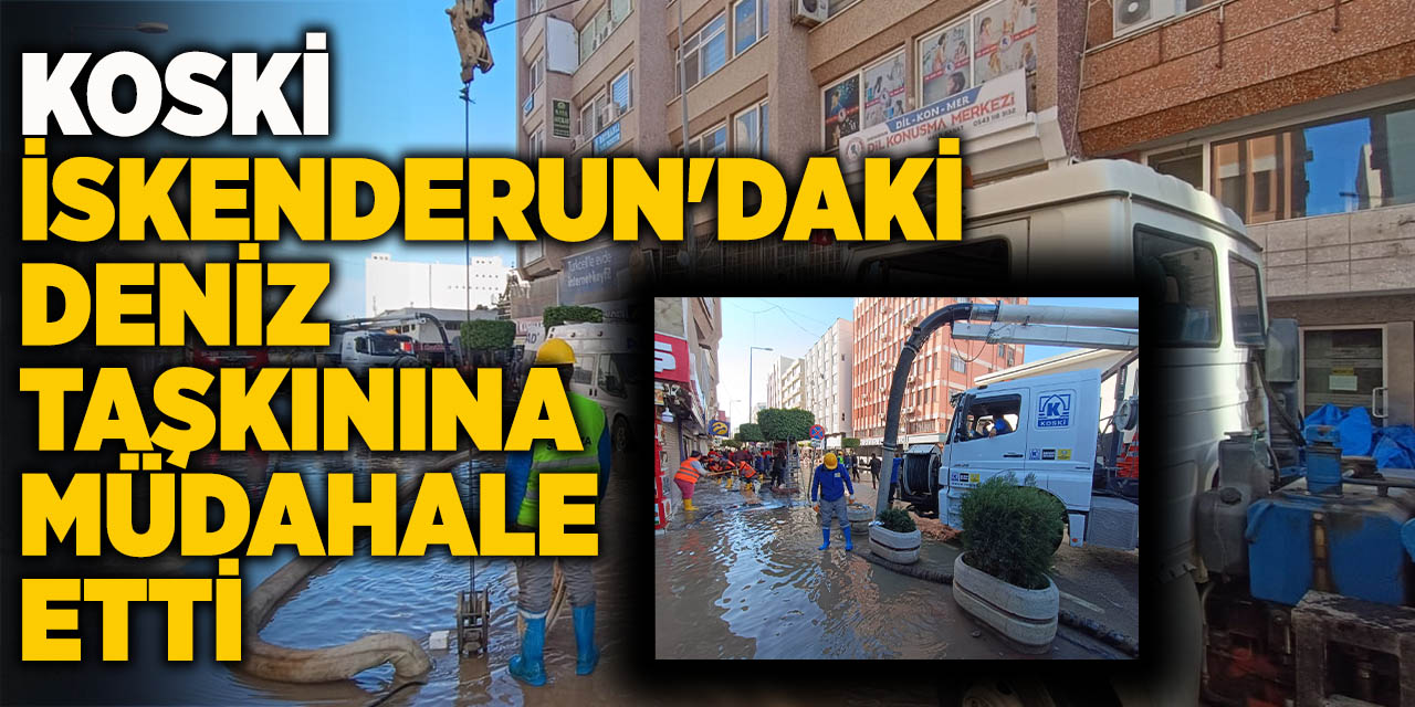 Koski İskenderun'daki Deniz Taşkınına Müdahale Etti