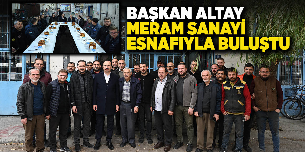 Başkan Altay Meram Sanayi Esnafıyla Buluştu