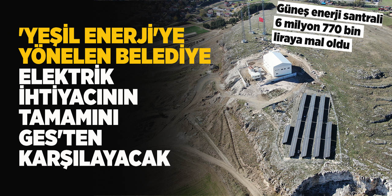 'Yeşil enerji'ye yönelen belediye, elektrik ihtiyacının tamamını GES'ten karşılayacak