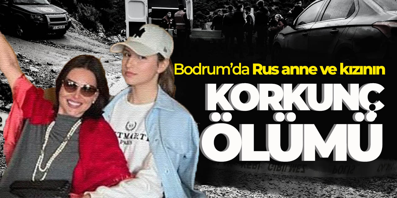 Bodrum'da Rus anne ve kızın korkunç ölümü
