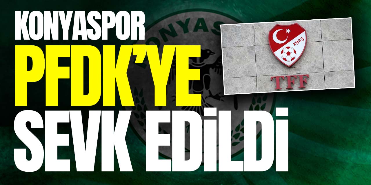 Ceza geliyor! Konyaspor PFDK'ye sevk edildi