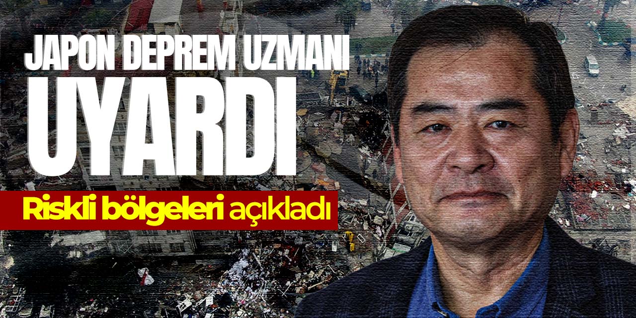 Japon deprem uzmanı bölge bölge açıkladı! Dikkat
