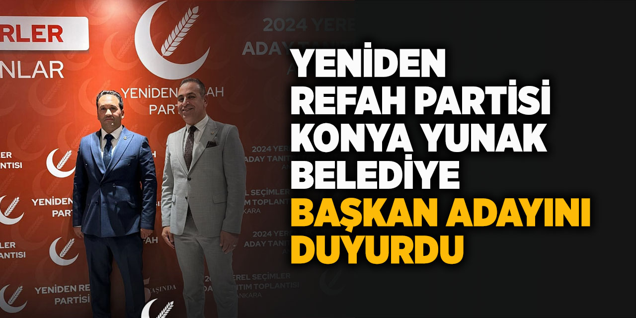 Yeniden Refah Partisi Konya Yunak Belediye Başkan Adayını Duyurdu