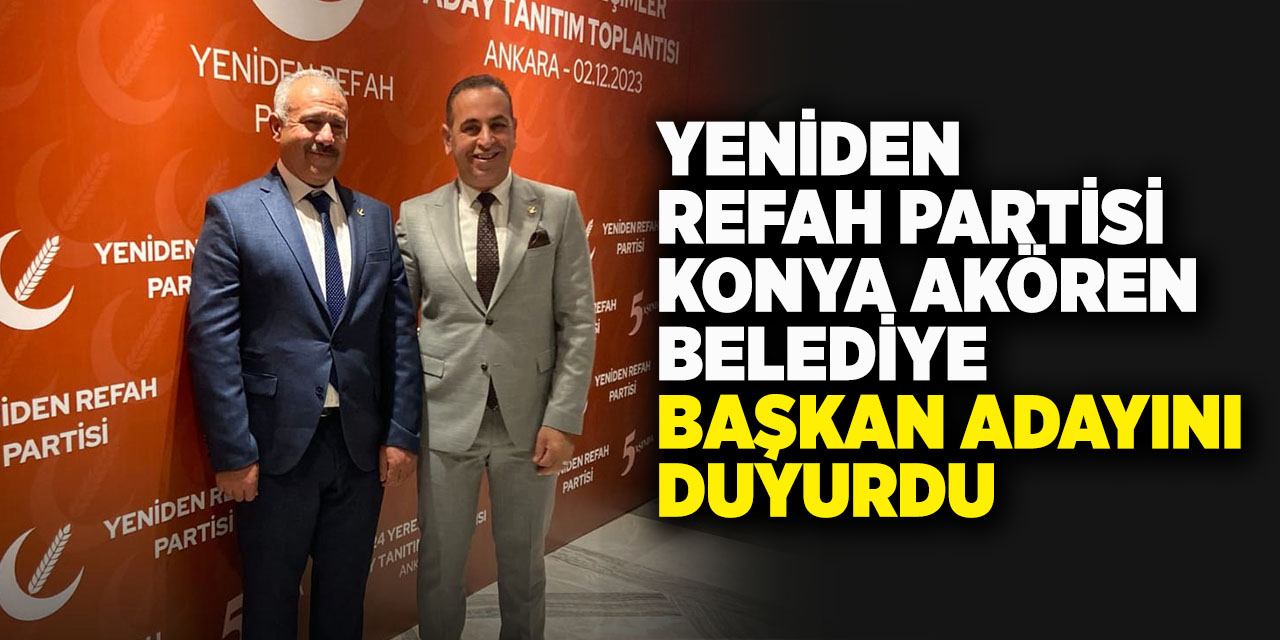 Yeniden Refah Partisi Konya Akören Belediye Başkan Adayını Duyurdu