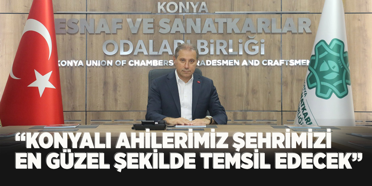 “Konyalı Ahilerimiz Şehrimizi En Güzel Şekilde Temsil Edecek”