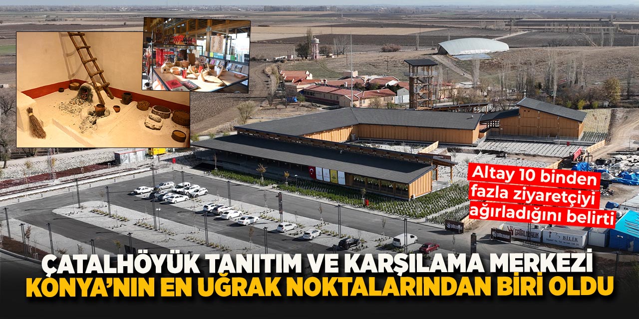 Çatalhöyük Tanıtım ve Karşılama Merkezi, Konya’nın En Uğrak Noktalarından Biri Oldu