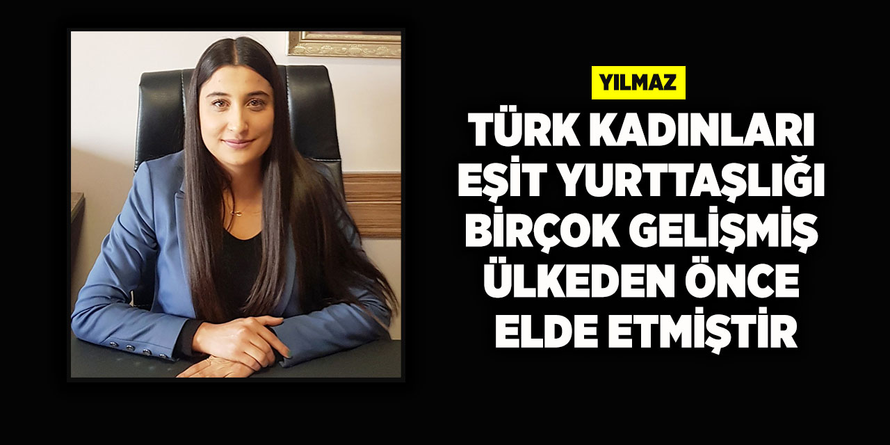 Yılmaz: Türk kadınları eşit yurttaşlığı, birçok gelişmiş ülkeden önce elde etmiştir