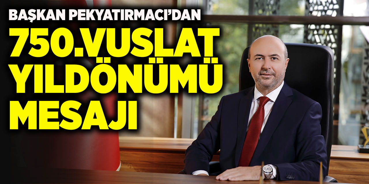 Başkan Pekyatırmacı’dan 750.Vuslat Yıldönümü Mesajı