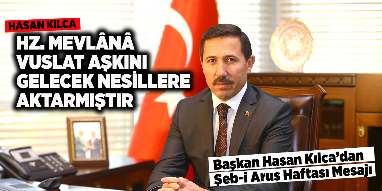 Hasan Kılca: Hz. Mevlânâ, Vuslat Aşkını Gelecek Nesillere Aktarmıştır