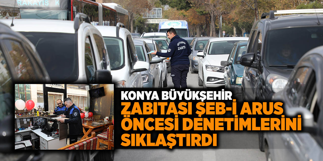 Konya Büyükşehir Zabıtası Şeb-i Arus Öncesi Denetimlerini Sıklaştırdı