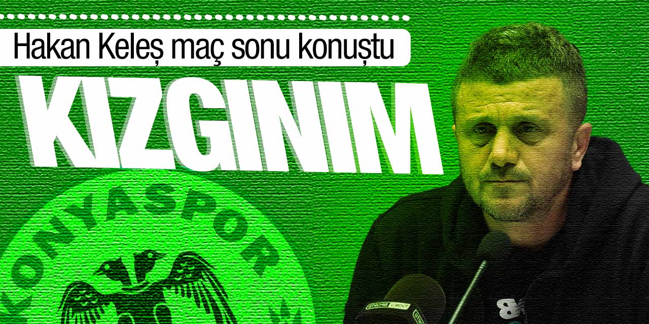 Hakan Keleş: Kızgınım!