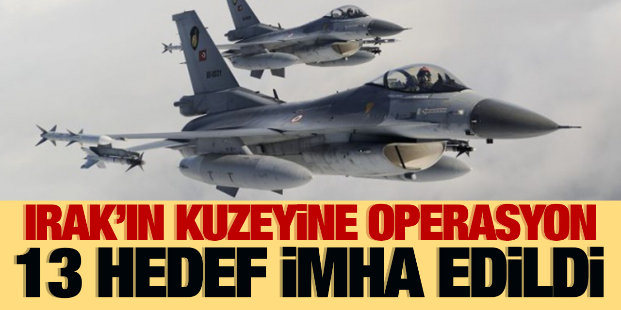 Irak'ın kuzeyine operasyon! 13 hedef imha edildi