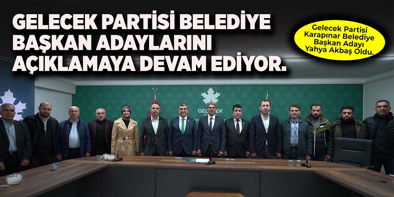 Gelecek Partisi Belediye Başkan Adaylarını Açıklamaya Devam Ediyor