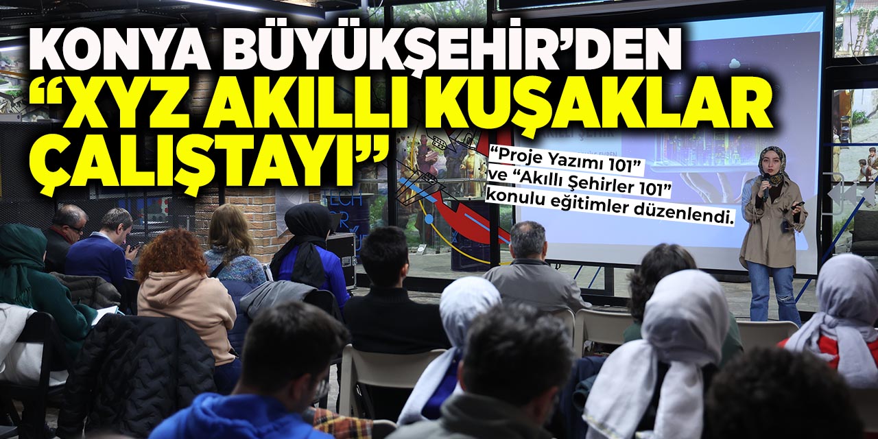 Konya Büyükşehir’den “XYZ Akıllı Kuşaklar Çalıştayı”