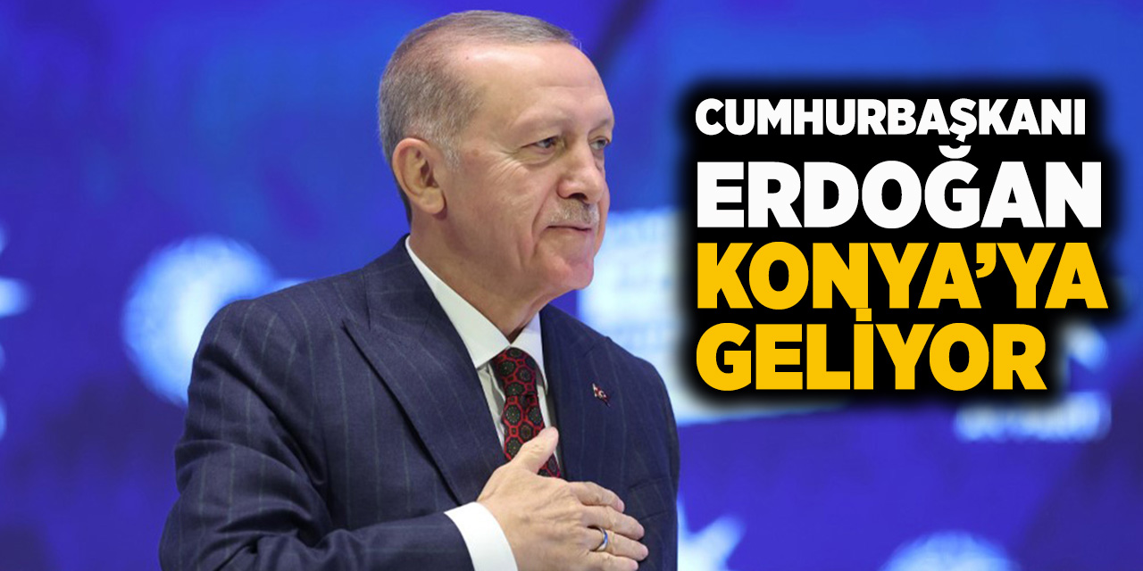 Cumhurbaşkanı Erdoğan Konya’ya Geliyor