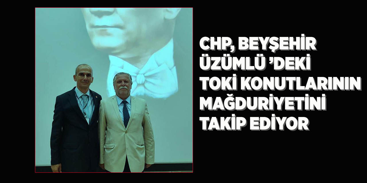Chp, Beyşehir Üzümlü ’deki Toki Konutlarının Mağduriyetini Takip Ediyor