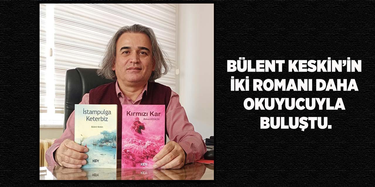 Bülent Keskin’in iki romanı daha okuyucuyla buluştu