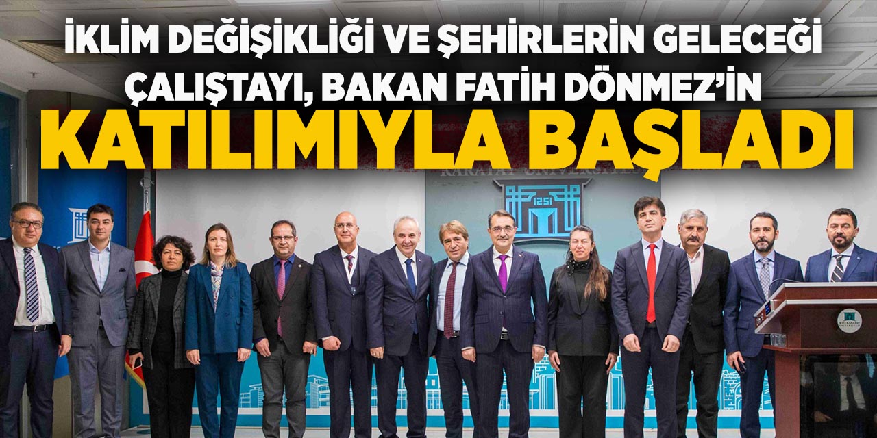 İklim Değişikliği ve Şehirlerin Geleceği Çalıştayı, Bakan Fatih Dönmez’in Katılımıyla Başladı