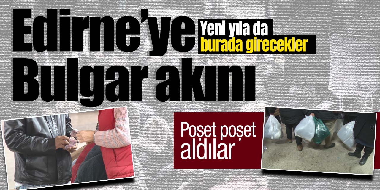 Edirne'ye Bulgar akını! Yeni yıla burada girecekler