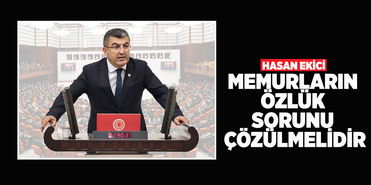 Hasan Ekici: Memurların Özlük Sorunu Çözülmelidir