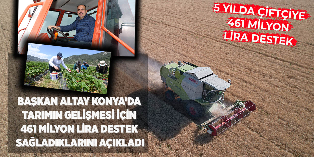 Başkan Altay Konya’da Tarımın Gelişmesi İçin 461 Milyon Lira Destek Sağladıklarını Açıkladı