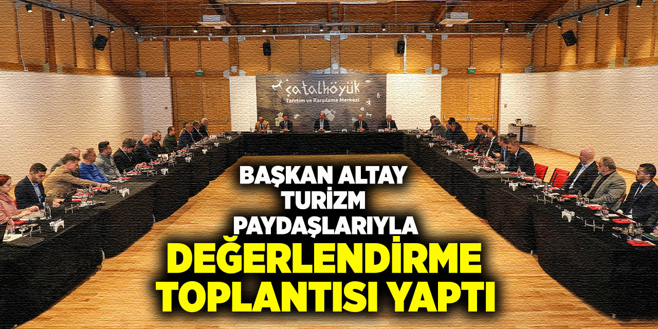 Başkan Altay Turizm Paydaşlarıyla Değerlendirme Toplantısı Yaptı