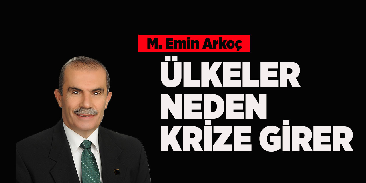 M. Emin Arkoç: ‘Ülkeler Neden Krize Girer’