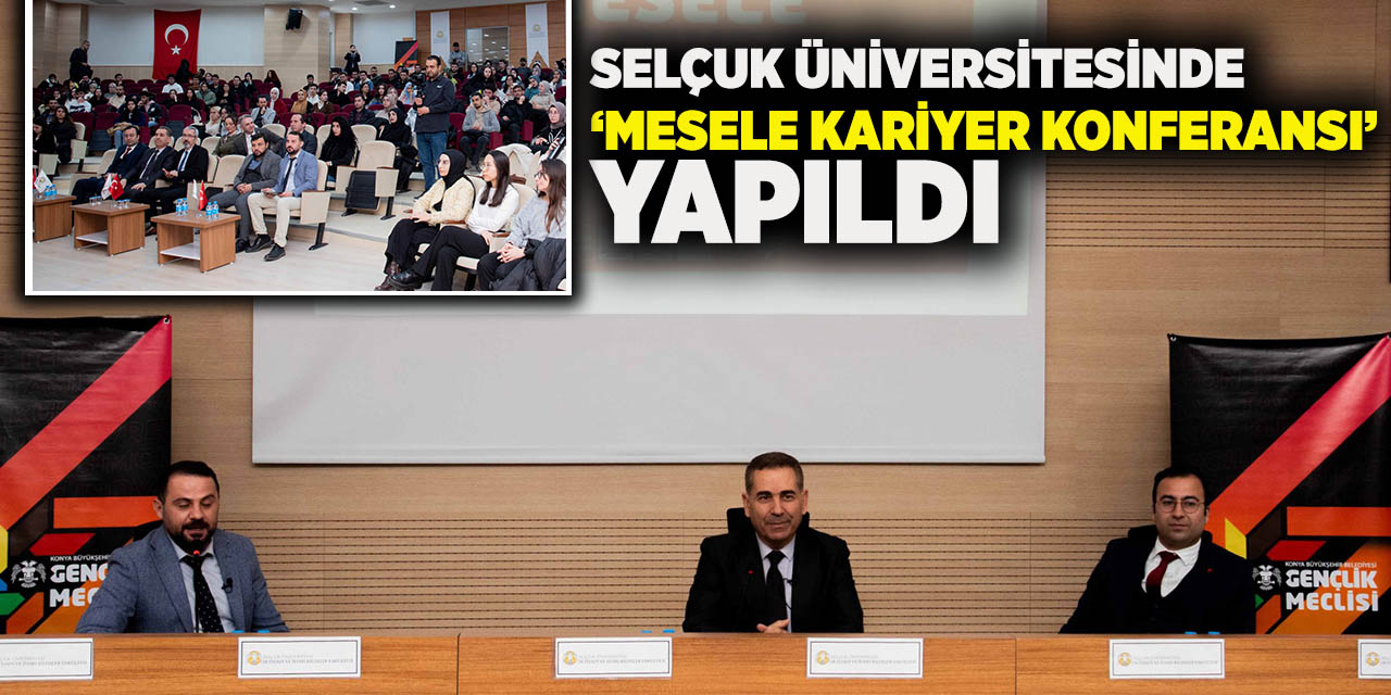 Selçuk Üniversitesinde ‘Mesele Kariyer Konferansı’ yapıldı