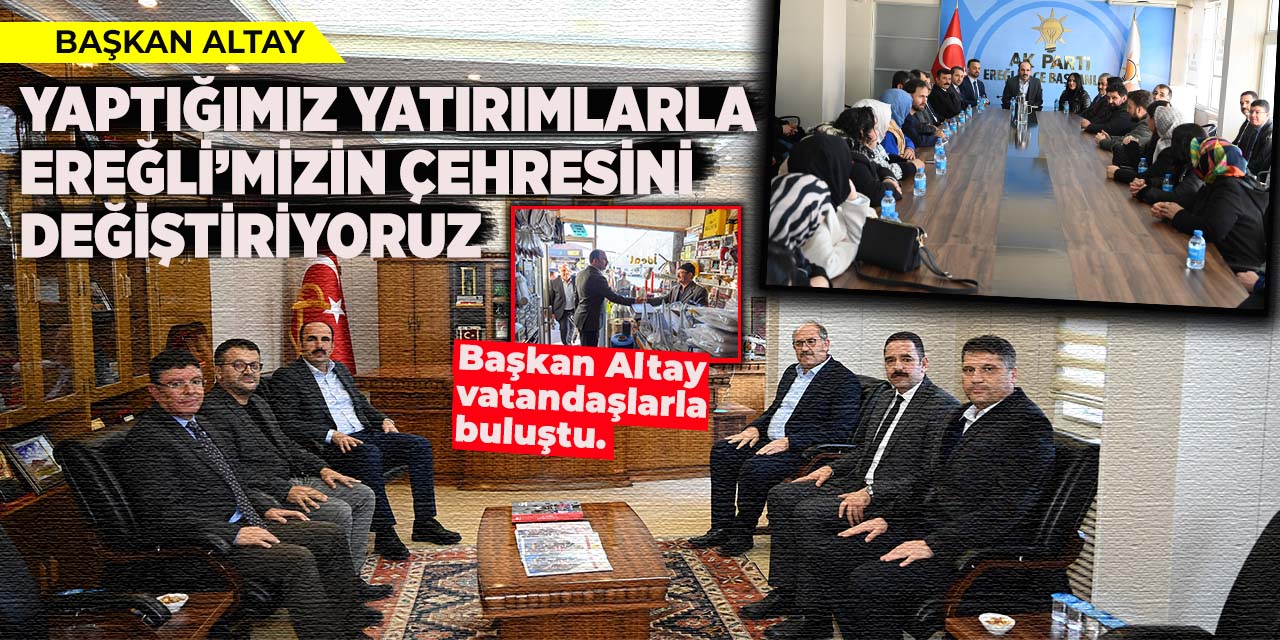 Başkan Altay: “Yaptığımız Yatırımlarla Ereğli’mizin Çehresini Değiştiriyoruz”