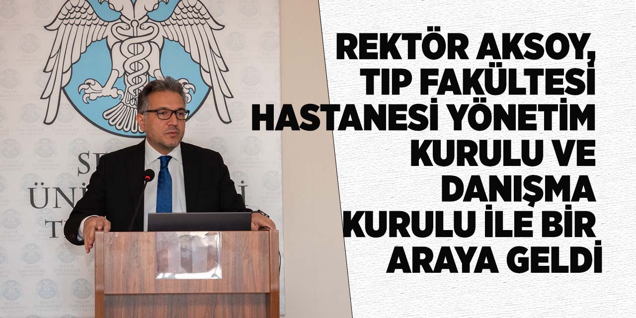 Rektör Aksoy, Tıp Fakültesi Hastanesi Yönetim Kurulu ve Danışma Kurulu ile bir araya geldi