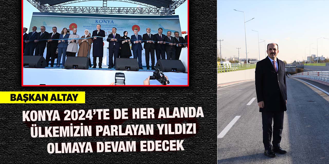 Başkan Altay: “Konya 2024’te de Her Alanda Ülkemizin Parlayan Yıldızı Olmaya Devam Edecek”