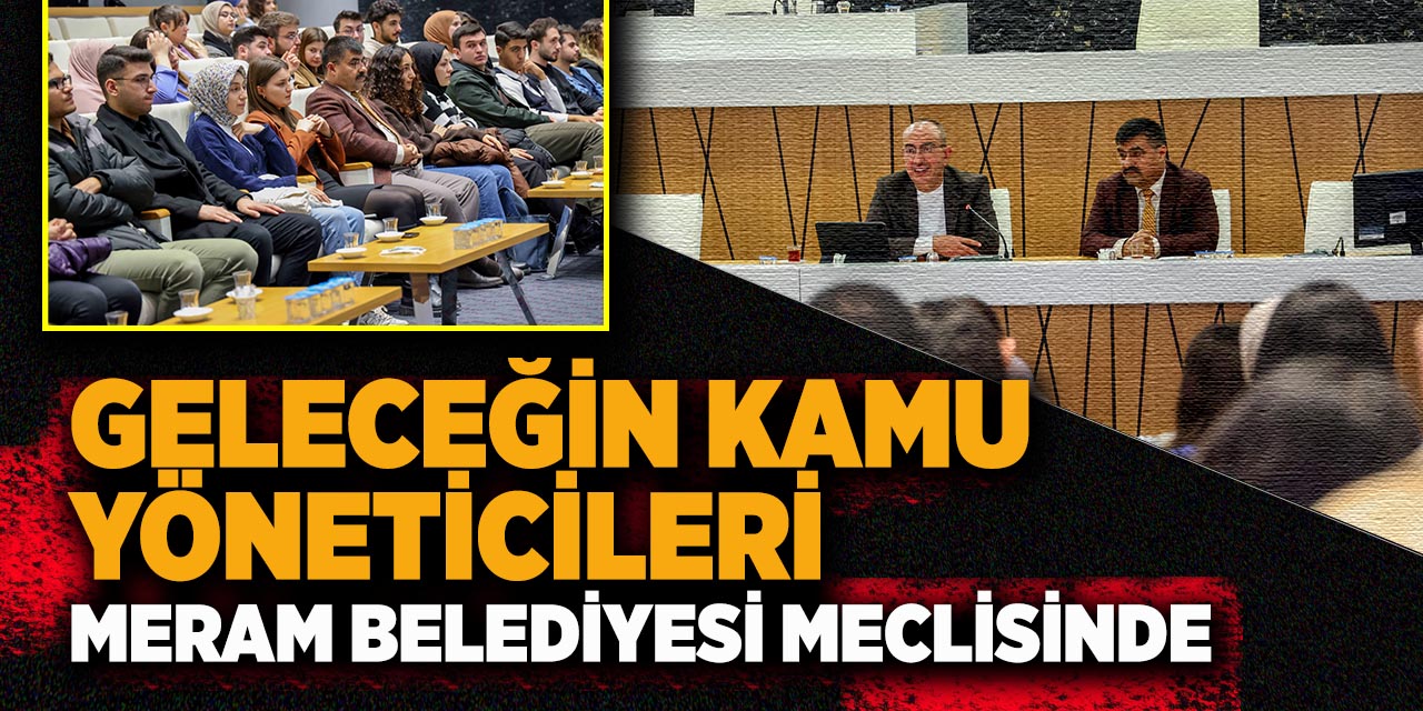 Geleceğin Kamu Yöneticileri Meram Belediyesi Meclisinde