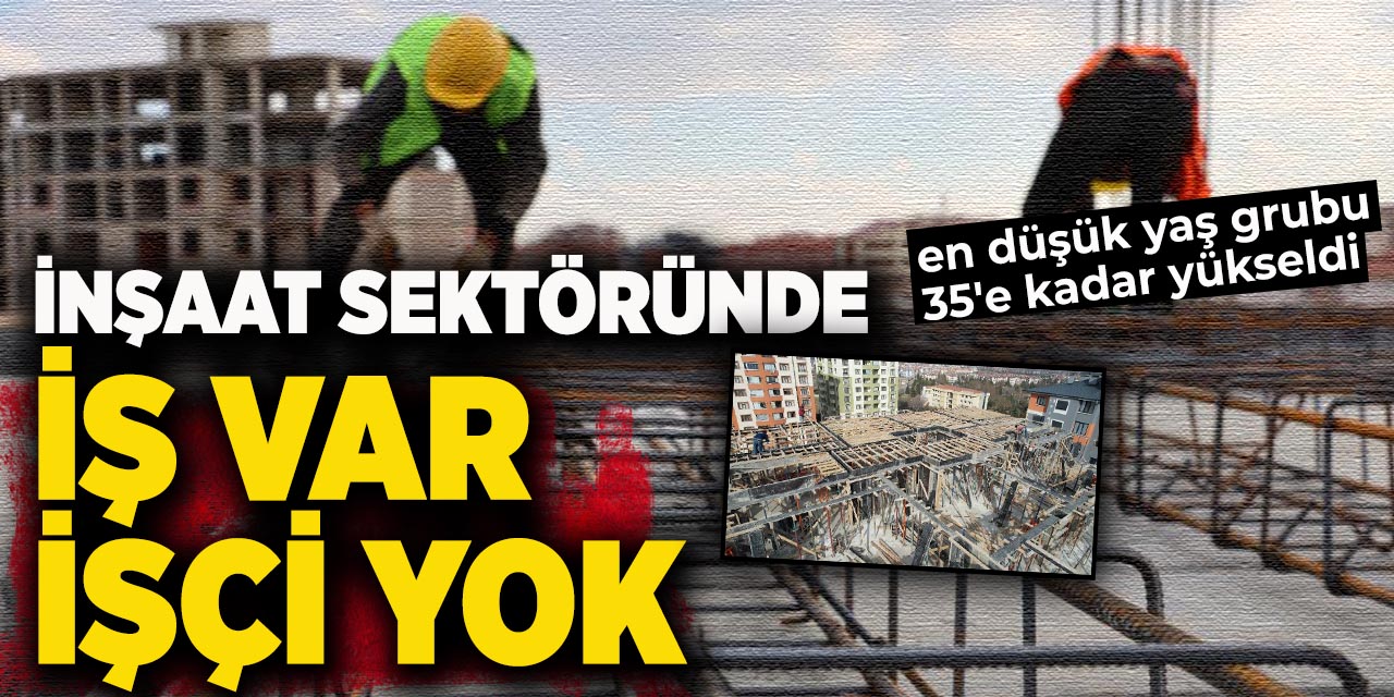 İnşaat sektöründe iş var, işçi yok