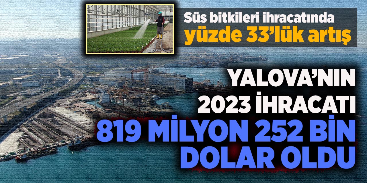 Yalova’nın 2023 ihracatı 819 milyon 252 bin dolar oldu