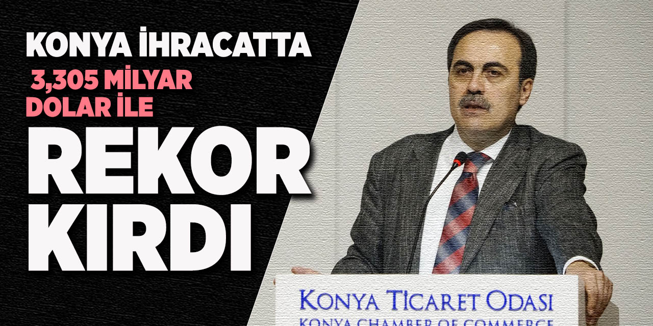Konya İhracatta 3,305 Milyar Dolar ile Rekor Kırdı