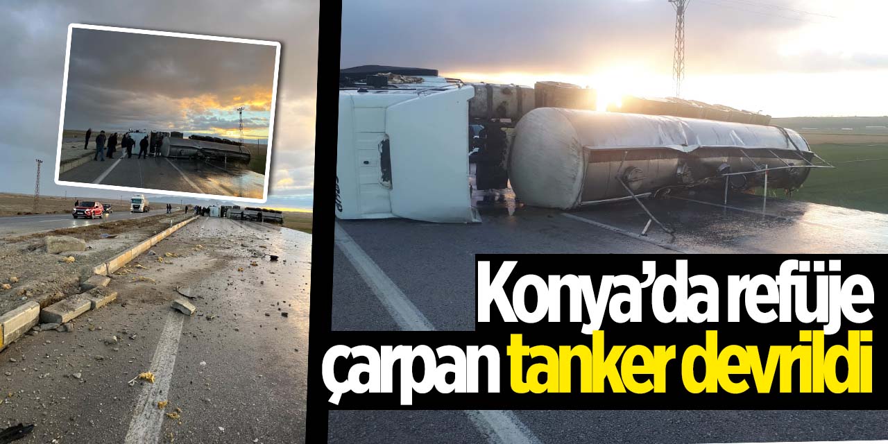 Konya'da refüje çarpan tanker devrildi!