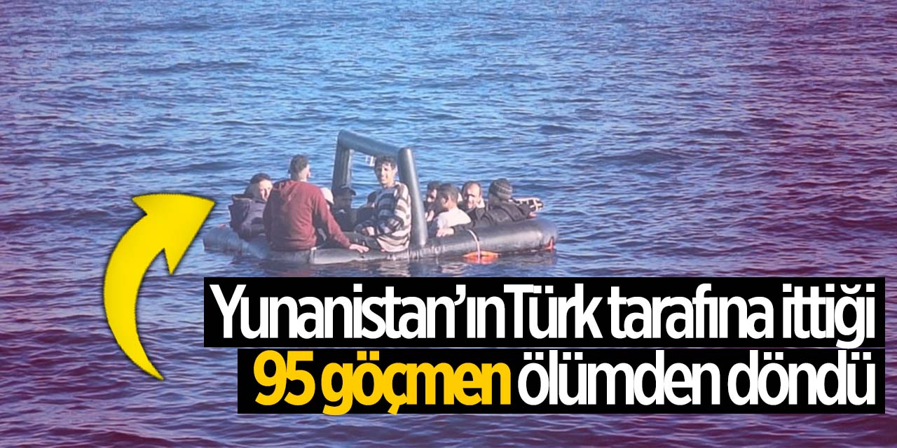 Yunanistan'ın Türk tarafına ittiği 95 düzensiz göçmen ölümden döndü